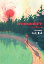 Trampoline: An Anthology (Kelly Link)