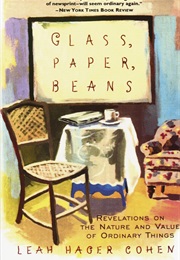 Glass Paper Beans: Revelations on the Nature and Value of Ordinary Things (Leah Hager Cohen)