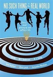 No Such Thing as the Real World: Stories About Growing Up and Getting a Life (An Na, M.T. Anderson, K.L. Going)