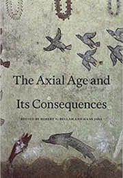 The Axial Age and Its Consequences (Robert N Bellah and Hans Joas)