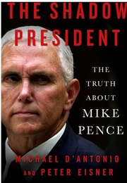 The Shadow President: The Truth About Mike Pence (Michael D&#39;Antonio)