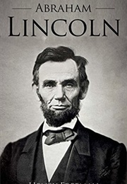 Abraham Lincoln: A Life From Beginning to End (Hourly History)