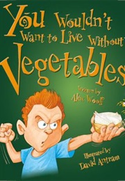 You Wouldn&#39;t Want to Live Without Vegetables! (Alex Wolff)