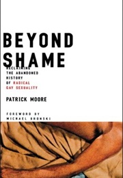 Beyond Shame: Reclaiming the Abandoned History of Radical Gay Sexuality (Patrick Moore)