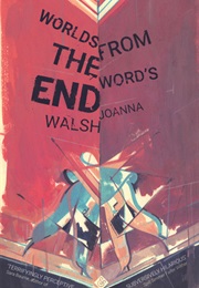 Worlds From the World&#39;s End (Joanna Walsh)