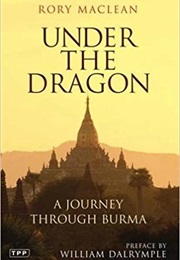 Under the Dragon: A Journey Through Burma (Rory MacLean)