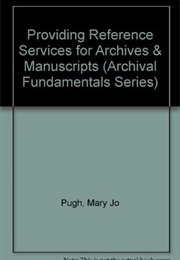 Providing Reference Services for Archives &amp; Manuscripts (Mary Jo Pugh)