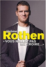 Vous N&#39;allez Pas Me Croire... (Jérôme Rothen)