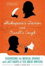 Shakespeare&#39;s Tremor and Orwell&#39;s Cough: The Medical Lives of Great Writers (John J. Ross)