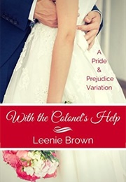 With the Colonel&#39;s Help: A Pride and Prejudice Variation (Leenie Brown)