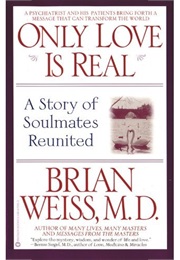 Only Love Is Real: A Story of Soulmates Reunited (Dr. Brian L. Weiss)