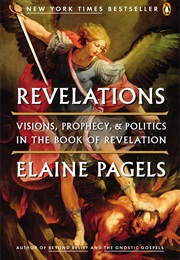 Revelations: Visions, Prophecy, and Politics in the Book of Revelations (Elaine Pagel)