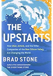 The Upstarts: How Uber, Airbnb, and the Killer Companies of the New Silicon Valley Are Changing the (Brad Stone)