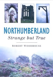 Northumberland Strange but True (Robert Woodhouse)