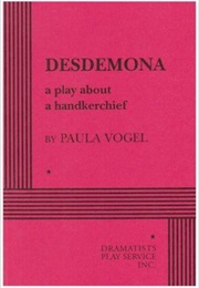 Desdemona: A Play About a Handkerchief (Paula Vogel)