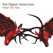 Wait for Me (The Pigeon Detectives, 2007)