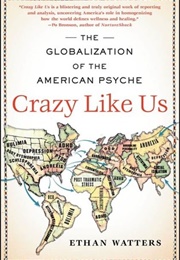 Crazy Like Us: The Globalization of the American Psyche (Ethan Watters)