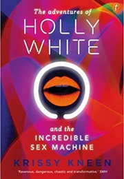 The Adventures of Holly White and the Incredible Sex Machine (Krissy Kneen)