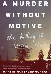 A Murder Without Motive: The Killing of Rebecca Ryle (Martin McKenzie-Murray)