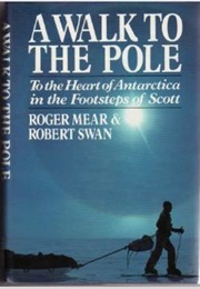 A Walk to the Pole: To the Heart of Antarctica in the Footsteps of Scott (Roger Mear)