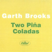 Two Pina Coladas - Garth Brooks