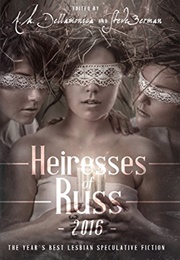 Heiresses of Russ 2016: The Year&#39;s Best Lesbian Speculative Fiction (A.M. Dellamonica &amp; Steve Berman (Editors))