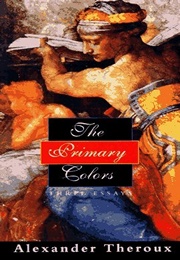 The Primary Colors: Three Essays (Alexander Theroux)