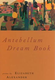 Antebellum Dream Book (Elizabeth Alexander)