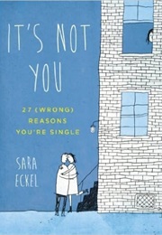 It&#39;s Not You: 27 (Wrong) Reasons You&#39;re Single (Sara Eckel)