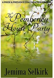 The Pemberley House Party: A Pride &amp; Prejudice Continuation Novella (Jemima Selkirk)