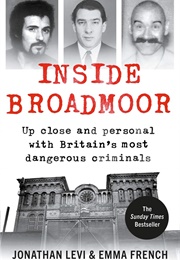 Inside Broadmoor: Up Close and Personal With Britain&#39;s Most Dangerous Criminals (Jonathan Levi)