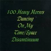 100 Heavy Horses Dancing on My Time/Space…