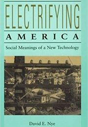 Electrifying America: Social Meanings of a New Technology (David E. Nye)