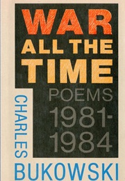 War All the Time: Poems 1981-1984 (Charles Bukowski)