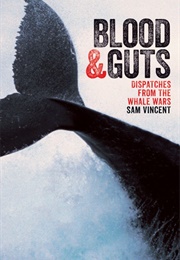 Blood &amp; Guts: Dispatches From the Whale Wars (Sam Vincent)