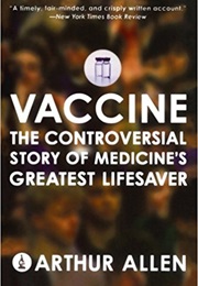 Vaccine. the Controversial Story of Medicine&#39;s Greatest Lifesaver (Arthur Allen)