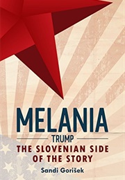 Melania Trump: The Slovenian Side of the Story (Sandi Gorisek)