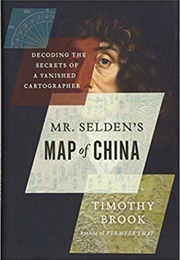 Mr. Selden&#39;s Map of China: Decoding the Secrets of a Vanished Cartographer (Timothy Brook)