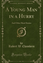 A Young Man in a Hurry and Other Short Stories (Robert W Chamber)