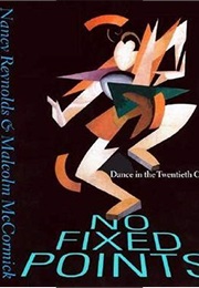 No Fixed Points: Dance in the Twentieth Century (Nancy Reynolds)