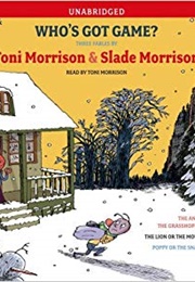 Who&#39;s Got Game? the Ant or the Grasshopper?, the Lion or the Mouse?, Poppy or the Snake? (Toni Morrison, Slade Morrison)