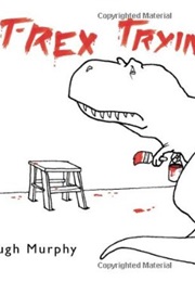 T-Rex Trying (Hugh Murphy)