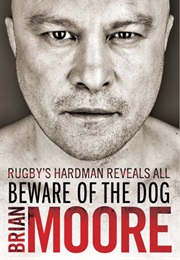 Beware of the Dog: Rugby&#39;s Hard Man Reveals All (Brian Moore)