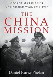 The China Mission: George Marshall&#39;s Unfinished War (Daniel Kurtz-Phelan)