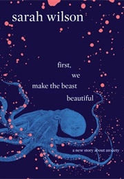 First, We Make the Beast Beautiful (Sarah Wilson)