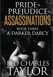 A Darker Darcy (Pride &amp; Prejudice &amp; Assassinations Book 3) (Leo Charles Taylor)