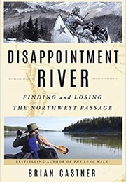 Disappointment River: Finding and Losing the Northwest Passage (Brian Castner)