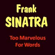 Frank Sinatra - Too Marvelous for Words