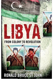 Libya: From Colony to Revolution (Ronald Bruce St John)