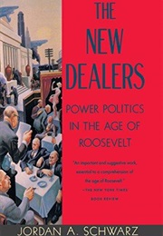 The New Dealers: Power Brokers in the Age of Roosevelt (Jordan A. Schwarz)